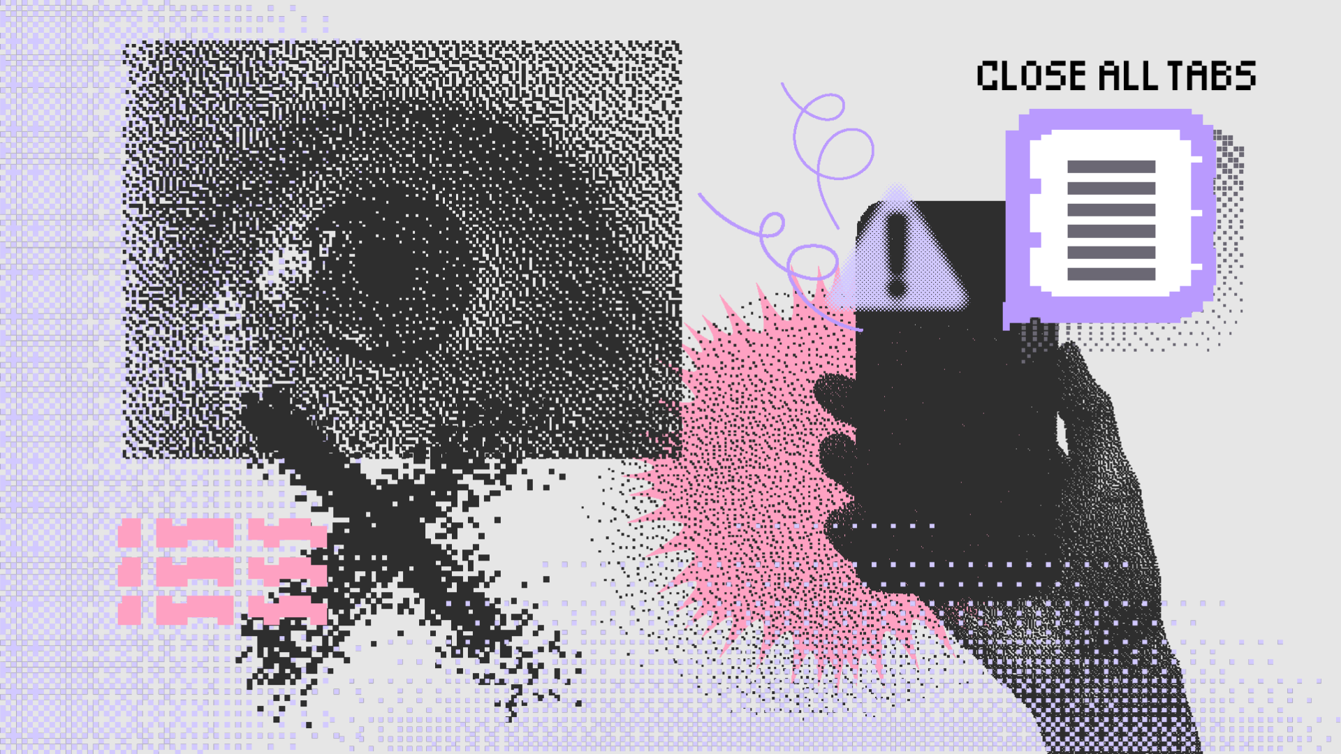 Textured images of an eye in black and white and a hand holding a black phone. A text bubble outlined in blue is popping out. The images are on top of a cream colored background with squiggly and round colorful geometric shapes around them. Each shape is made up of tiny dots. Pixelated “Close All Tabs” text appears in the upper right corner.