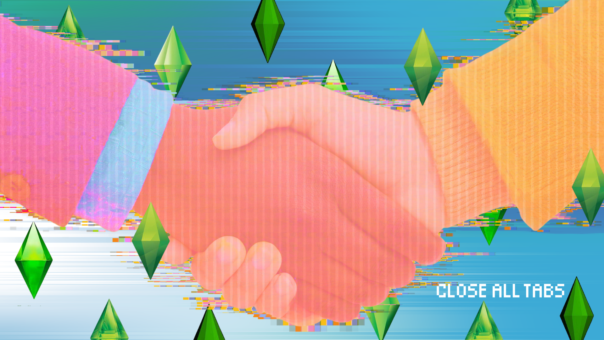 A glitchy illustration of a handshake. The two hands are a lighter and darker shade of pink. One arm has a yellow sleeve and the other has a pink and blue sleeve. The Sims green “plumbobs”, the iconic green jewels that hover over the heads of characters in The Sims, are up against a glitchy blue background. The text "Close All Tabs" appears in white text in the lower right corner.