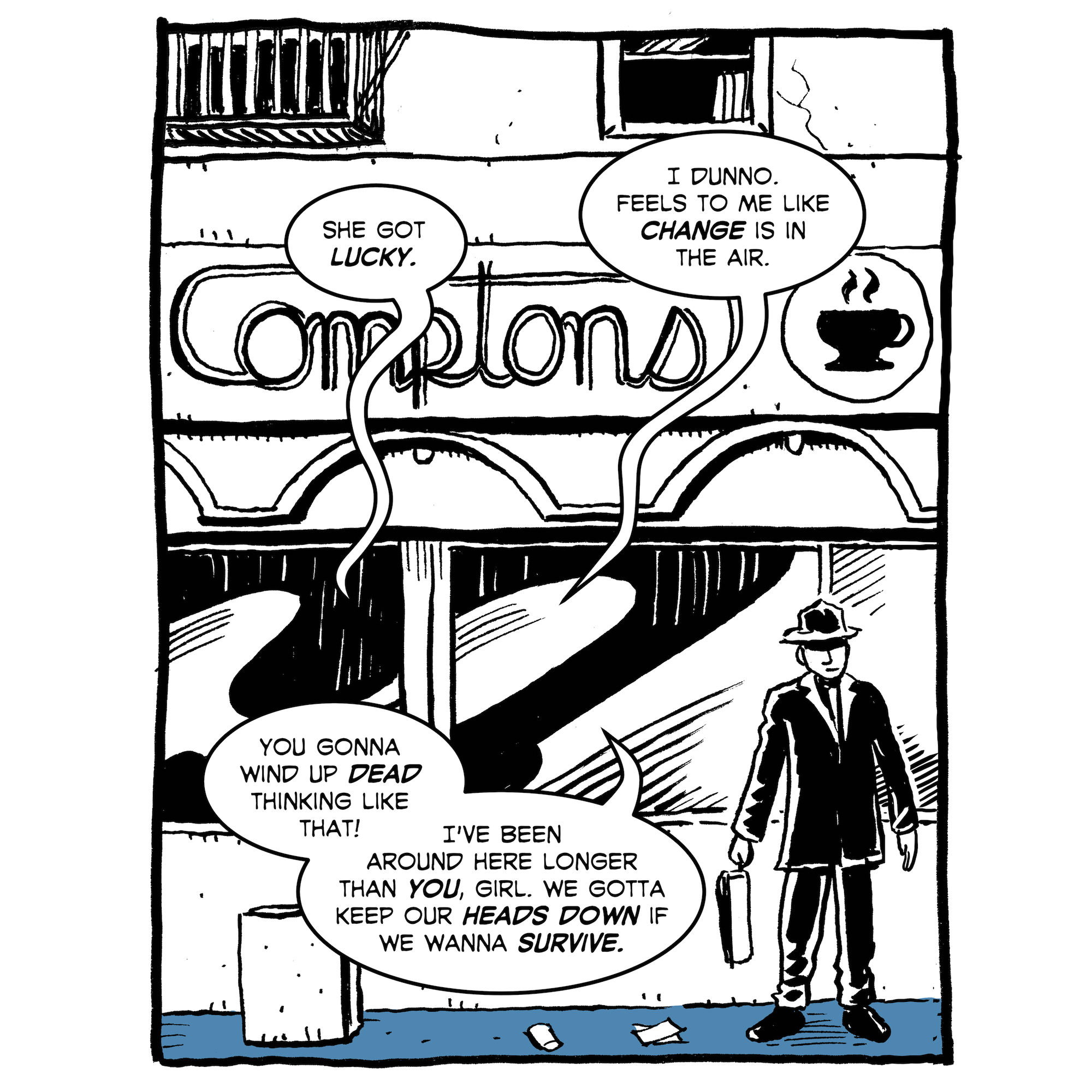An outside view of Compton's while the conversation continues inside. "She got lucky," someone says. "You gonna end up dead thinking like that! I've been around here longer than you, girl. We gotta keep our heads down if we wanna survive," someone replies. "I dunno," says the first woman. "Feels to me like change is in the air."